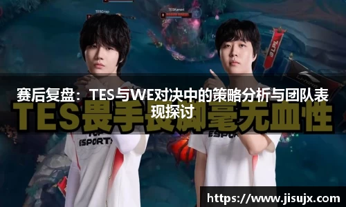 赛后复盘：TES与WE对决中的策略分析与团队表现探讨