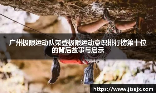 广州极限运动队荣登极限运动意识排行榜第十位的背后故事与启示